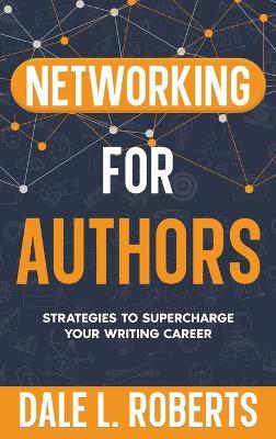 Networking for Authors: Strategies to Supercharge Your Writing Career - Dale L Roberts - cover
