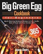 Big Green Egg Cookbook for Beginners: 365-Day Mouth Watering Barbecue Recipes to Grill, Smoke, Bake & Roast with Your Ceramic Grill