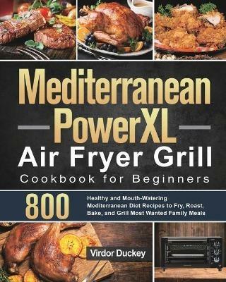 Mediterranean PowerXL Air Fryer Grill Cookbook for Beginners: Libro de cocina de la freidora de aire Cosori para principiantes 2021 - Virdor Duckey - cover