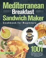 Mediterranean Breakfast Sandwich Maker Cookbook for Beginners: 1001-Day Classic and Tasty Recipes to Enjoy Mouthwatering Sandwiches, Burgers, Omelets and More Help you Lose Weight and Achieve A Healthy Lifestyle - Jems Helth - cover