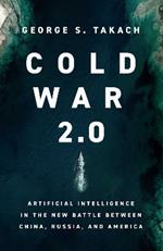 Cold War 2.0: Artificial Intelligence in the New Battle between China, Russia, and America