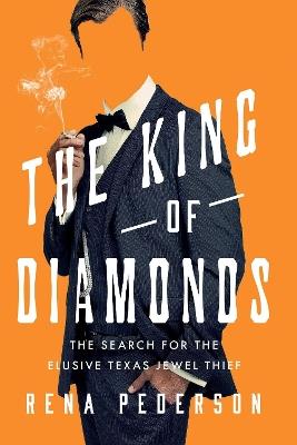 The King of Diamonds: The Search for the Elusive Texas Jewel Thief - Rena Pederson - cover