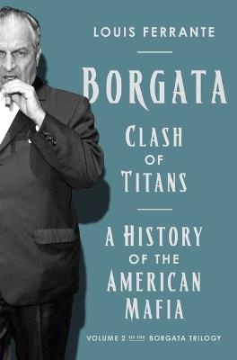 Borgata: Clash of Titans: A History of the American Mafia: Volume 2 of the Borgata Trilogy - Louis Ferrante - cover