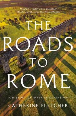 The Roads to Rome: A History of Imperial Expansion - Catherine Fletcher - cover