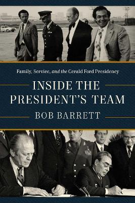 Inside the President's Team: Family, Service, and the Gerald Ford Presidency - Bob Barrett - cover