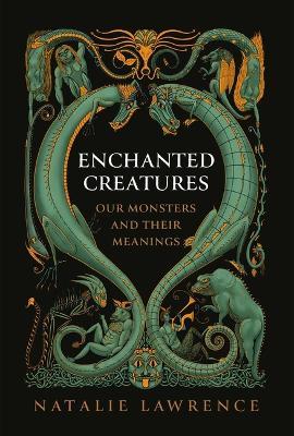 Enchanted Creatures: Our Monsters and Their Meanings - Natalie Lawrence - cover