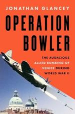 Operation Bowler: The Audacious Allied Bombing of Venice During World War II