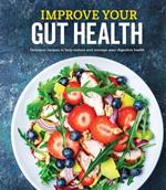 Improve Your Gut Health: Delicious Recipes to Help Restore and Manage Your Digestive Health