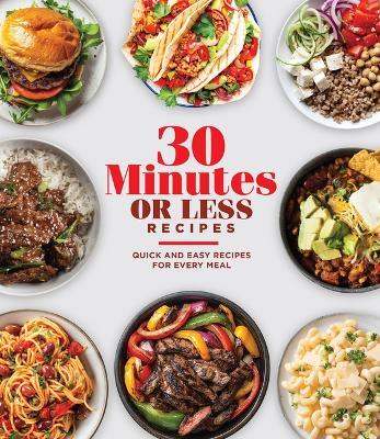 30 Minutes or Less Recipes: Quick and Easy Recipes for Every Meal - Publications International Ltd - cover