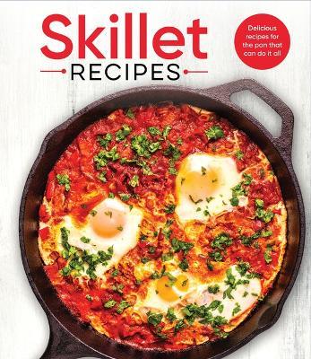 Skillet Recipes: Delicious Recipes for the Pan That Can Do It All - Publications International Ltd - cover