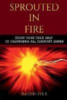 Sprouted In Fire: Know your true self to transcend all comfort zones - Ratish Iyer - cover