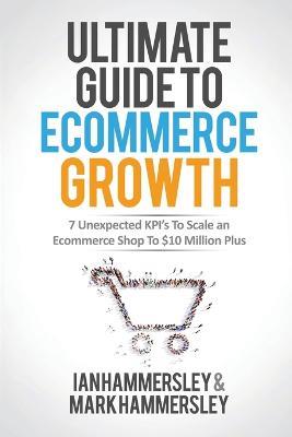 2022 Ultimate Guide to E-Commerce Growth: 7 Unexpected Kpi to Scale an - Ian Hammersley,Mark Hammersley - cover