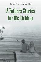 A Father's Stories For His Children - Robert Darrol Shanks - cover