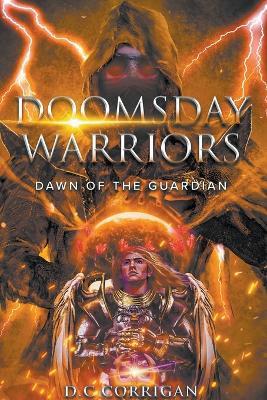 Doomsday Warriors: Dawn of the Guardian - D C Corrigan - cover