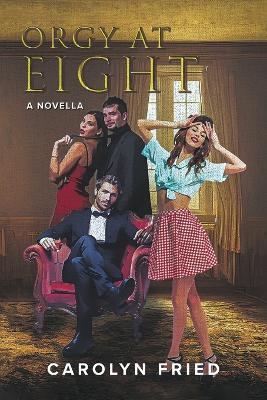 Orgy at Eight: A Novella - Carolyn Fried - cover