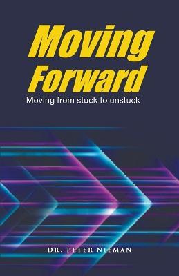 Moving Forward: Moving from stuck to unstuck - Peter Nieman - cover