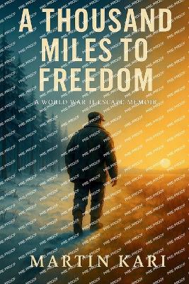 A Thousand Miles to Freedom: A World War II Escape Memoir - Martin Kari - cover