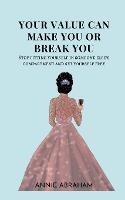 Your Value Can Make You Or Break You: Stop Fitting Yourself In Someone Else's Compartment And Set Yourself Free