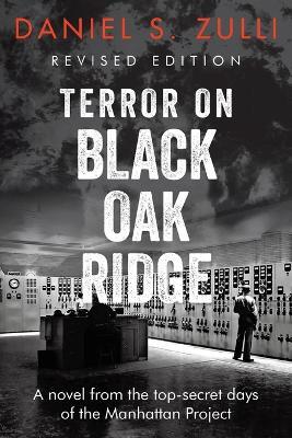 Terror on Black Oak Ridge: A novel from the top-secret days of the Manhattan Project - Daniel S Zulli - cover