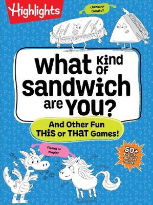What Kind of Sandwich Are You?: A This or That Highlights Activity Book with Quizzes, Wacky Prompts, Playful Conversation Starters and More Road Trip Games for Kids 7 and Up - cover