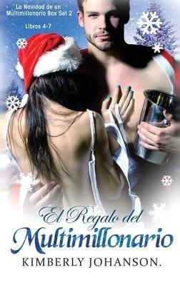 El Regalo del Multimillonario: Romance con un Multimillonario 4-7 - Kimberly Johanson - cover