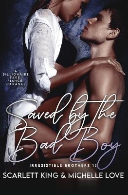 Saved by the Bad Boy: A Billionaire Fake Fiance Romance - Scarlett King,Michelle Love - cover