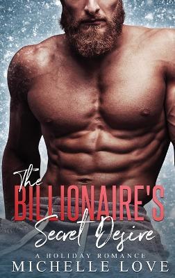The Billionaire's Secret Desire: A Holiday Romance - Michelle Love - cover