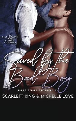 Saved by the Bad Boy: A Billionaire Fake Fiancé Romance - Scarlett King,Michelle Love - cover