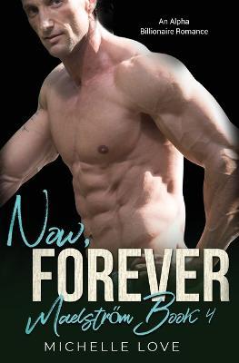Now, Forever: An Alpha Billionaire Romance - Michelle Love - cover