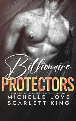 Billionaire Protectors: A Bad Boy Billionaires Romance Collection - Scarlett King,Michelle Love - cover