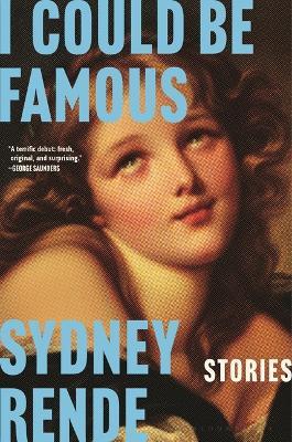 I Could Be Famous: Stories - Sydney Rende - cover