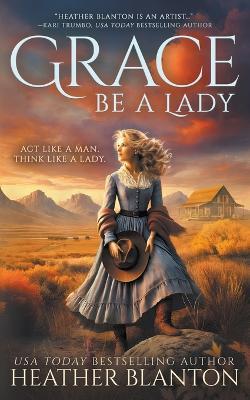 Grace Be a Lady: A Christian Historical Western Romance - Heather Blanton - cover