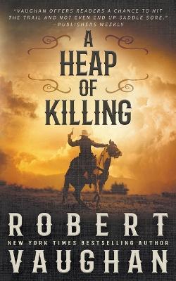 A Heap of Killing: A Classic Western Adventure - Robert Vaughan - cover