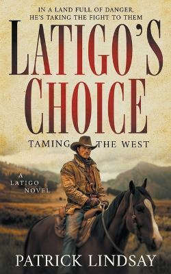 Latigo's Choice: Taming the West (A Historical Western Series) - Patrick Lindsay - cover