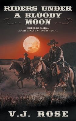Riders Under A Bloody Moon: A Classic Western - V J Rose - cover
