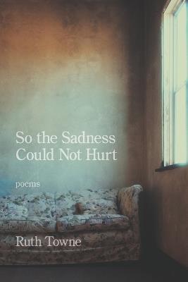 So the Sadness Could Not Hurt - Ruth Towne - cover