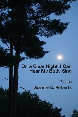 On a Clear Night, I Can Hear My Body Sing - Jeannie E Roberts - cover