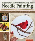 Beginner's Guide to Embroidery and Needle Painting: Create Your Own Nature-Inspired Designs