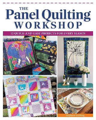The Panel Quilting Workshop: 12 Quick-and-Easy Projects for Every Season - Stephanie Soebbing - cover