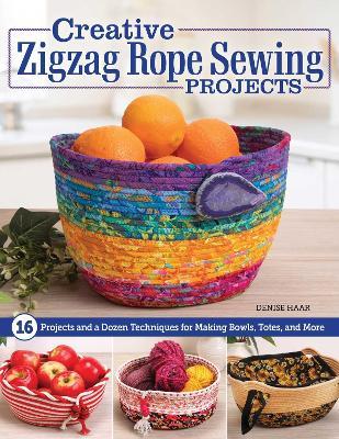 Creative Zigzag Rope Sewing Projects: 16 Projects and a Dozen Techniques for Making Bowls, Totes, and More - Denise Haar - cover