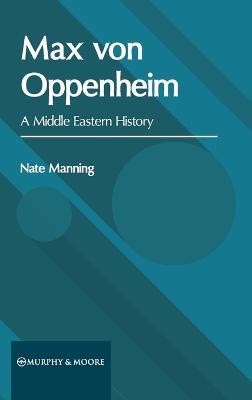 Max Von Oppenheim: A Middle Eastern History - cover