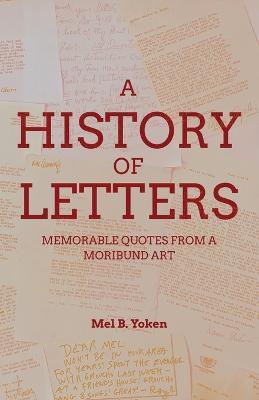 A History of Letters: Memorable Quotes from a Moribund Art - Mel B Yoken - cover