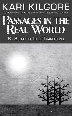 Passages in the Real World: Six Stories of Life's Transitions - Kari Kilgore - cover