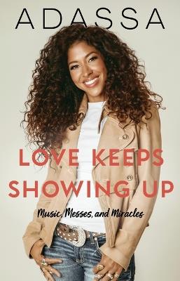 Love Keeps Showing Up: Music, Messes, and Miracles - Adassa - cover