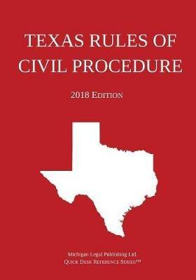 Texas Rules of Civil Procedure; 2018 Edition - Michigan Legal Publishing Ltd - cover