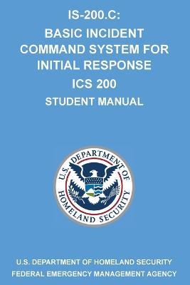 Is-200.C: Basic Incident Command System for Initial Response ICS 200: (Student Manual) - Michigan Legal Publishing Ltd - cover