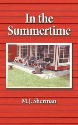 In the Summertime: Childhood at the little red cottage on Lake Winnebago in Wisconsin - M J Sherman - cover