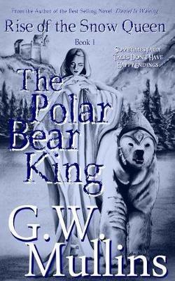 Rise Of The Snow Queen Book One: The Polar Bear King - G W Mullins - cover