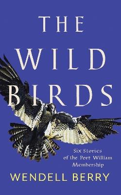 The Wild Birds: Six Stories of the Port William Membership - Wendell Berry - cover