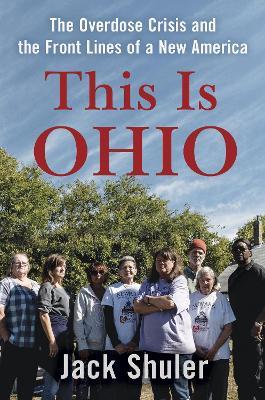 This Is Ohio: The Overdose Crisis and the Front Lines of a New America - Jack Shuler - cover
